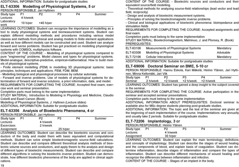 Student can explain different modelling methods and procedures including various model clasess and methods from phsical and analog models to finite element applications as well as how different