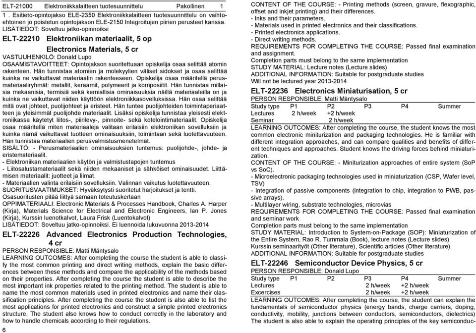 ELT-22210 Elektroniikan materiaalit, 5 op Electronics Materials, 5 cr VASTUUHENKILÖ: Donald Lupo OSAAMISTAVOITTEET: Opintojakson suoritettuaan opiskelija osaa selittää atomin rakenteen.