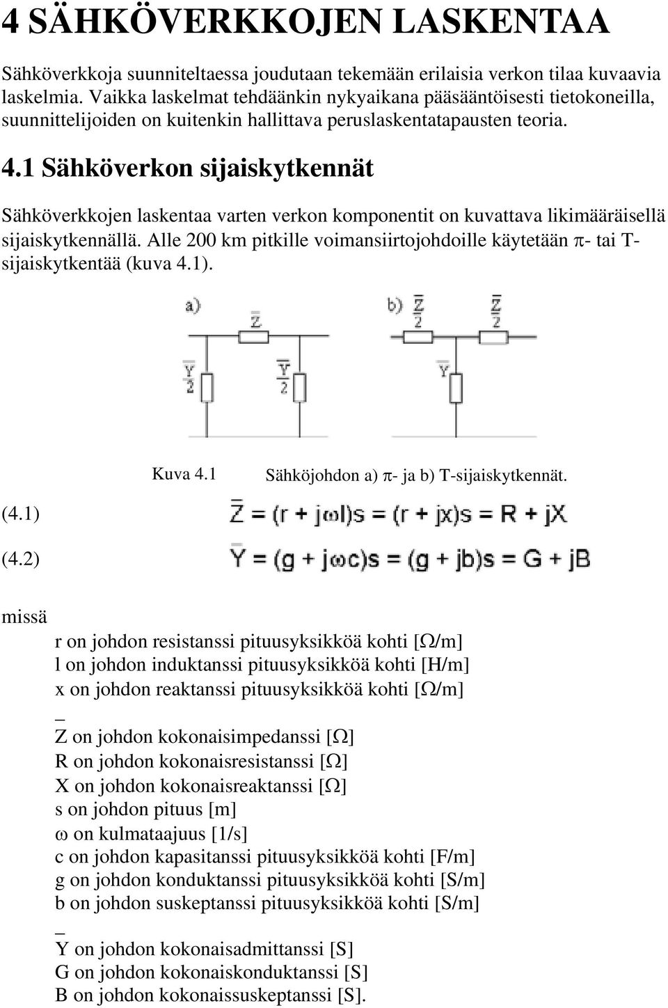 1 Sähköverkon sijaiskytkennät Sähköverkkojen laskentaa varten verkon komponentit on kuvattava likimääräisellä sijaiskytkennällä.