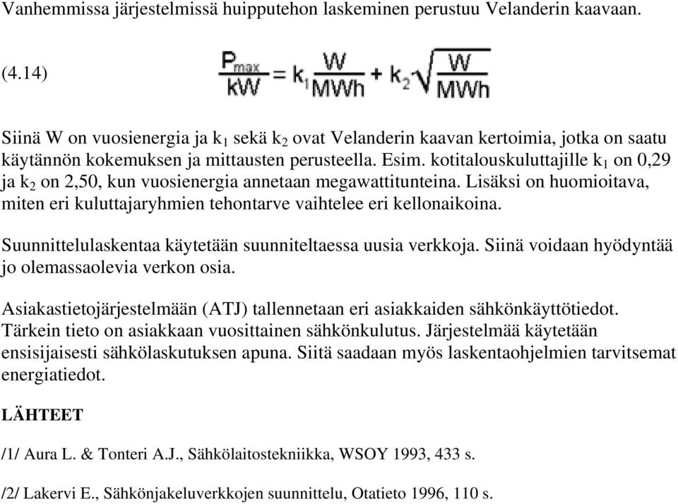 kotitalouskuluttajille k 1 on 0,29 ja k 2 on 2,50, kun vuosienergia annetaan megawattitunteina. Lisäksi on huomioitava, miten eri kuluttajaryhmien tehontarve vaihtelee eri kellonaikoina.