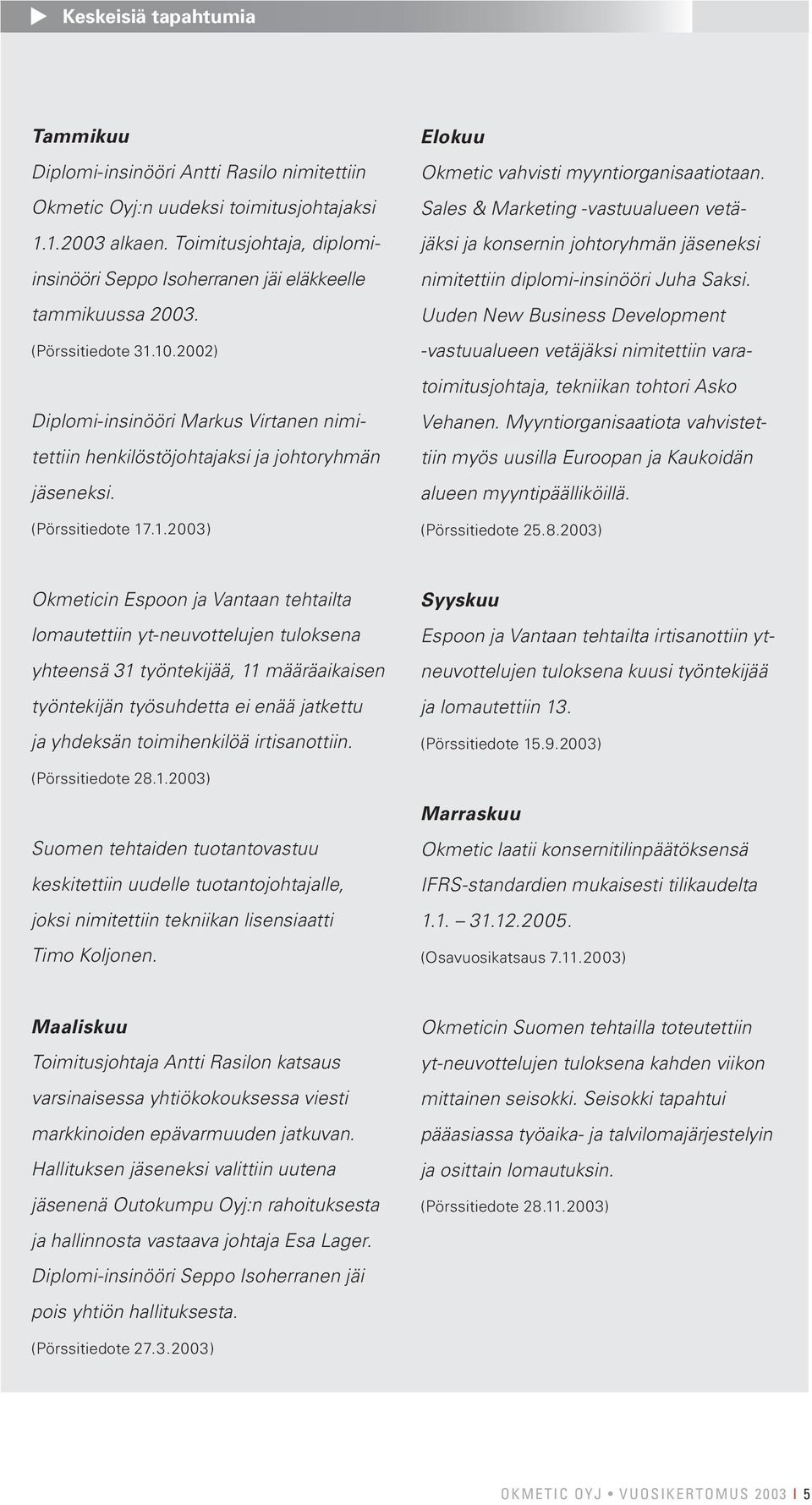 2002) Diplomi-insinööri Markus Virtanen nimitettiin henkilöstöjohtajaksi ja johtoryhmän jäseneksi. (Pörssitiedote 17.1.2003) Elokuu Okmetic vahvisti myyntiorganisaatiotaan.