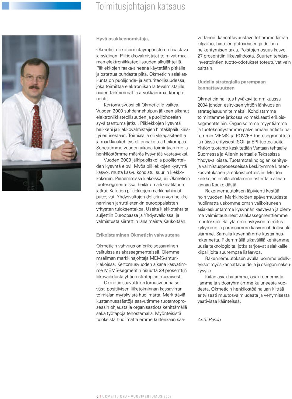 Okmeticin asiakaskunta on puolijohde- ja anturiteollisuudessa, joka toimittaa elektroniikan laitevalmistajille niiden tärkeimmät ja arvokkaimmat komponentit. Kertomusvuosi oli Okmeticille vaikea.