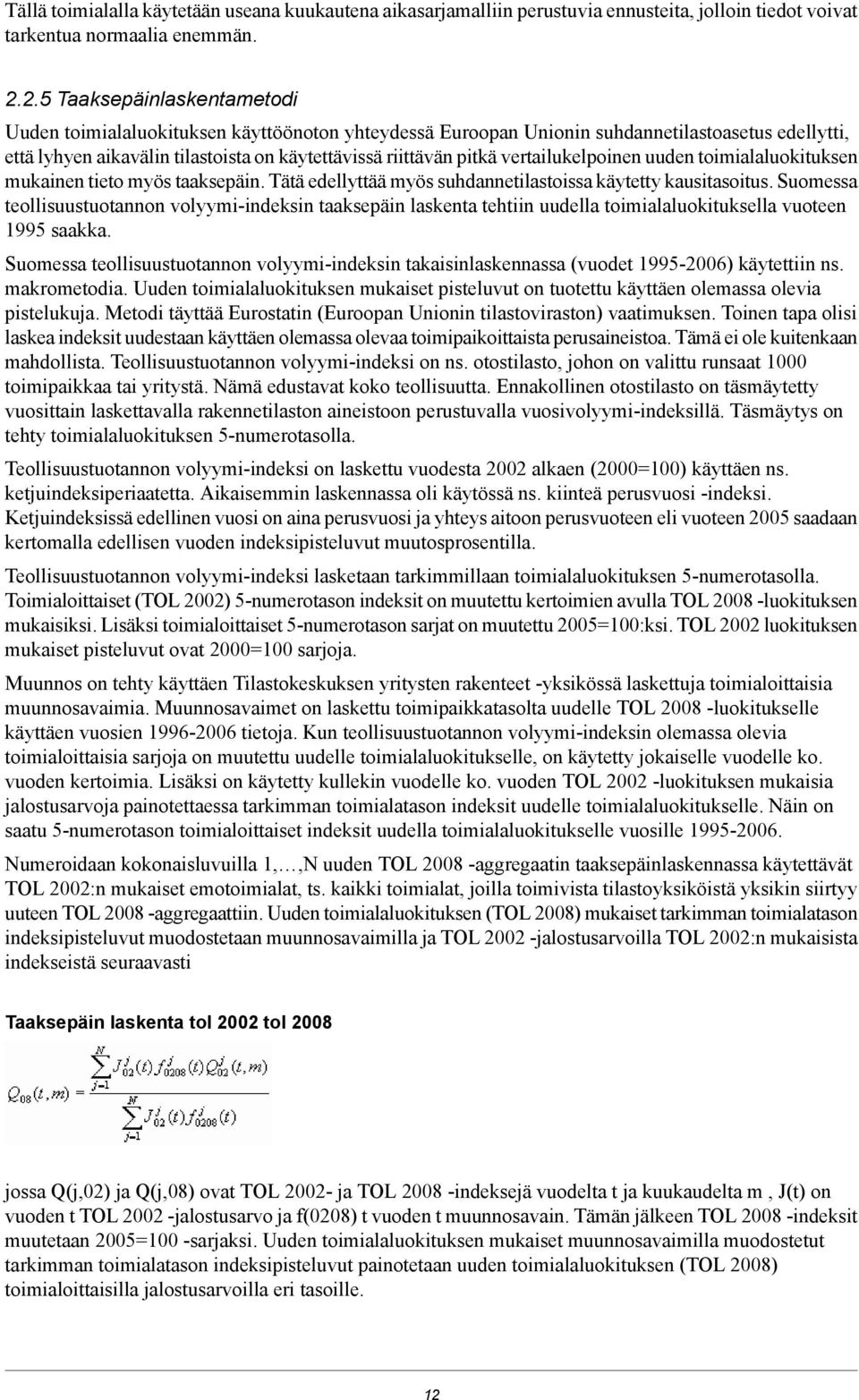 vertailukelpoinen uuden toimialaluokituksen mukainen tieto myös taaksepäin. Tätä edellyttää myös suhdannetilastoissa käytetty kausitasoitus.