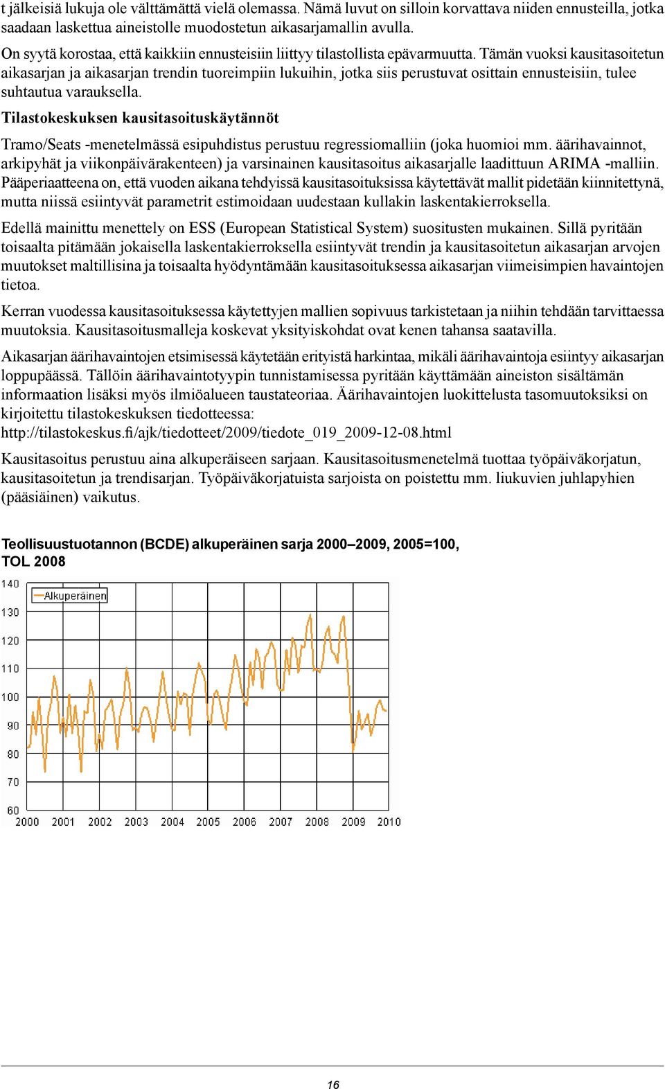 Tämän vuoksi kausitasoitetun aikasarjan ja aikasarjan trendin tuoreimpiin lukuihin, jotka siis perustuvat osittain ennusteisiin, tulee suhtautua varauksella.