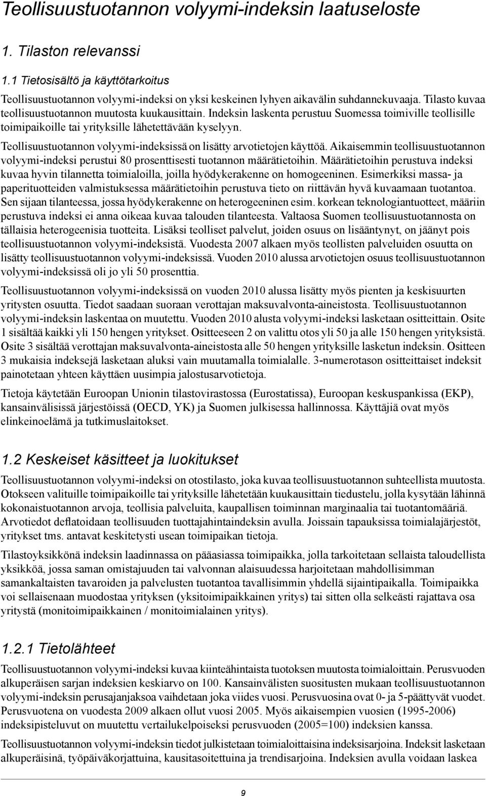 Teollisuustuotannon volyymi-indeksissä on lisätty arvotietojen käyttöä. Aikaisemmin teollisuustuotannon volyymi-indeksi perustui 80 prosenttisesti tuotannon määrätietoihin.