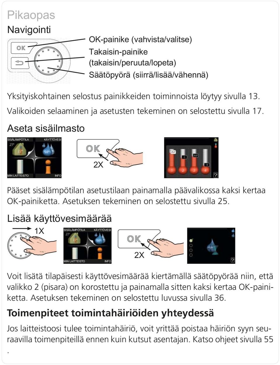 Voit lisätä tilapäisesti käyttövesimäärää kiertämällä säätöpyörää niin, että valikko 2 (pisara) on korostettu ja painamalla sitten kaksi kertaa OK-painiketta.