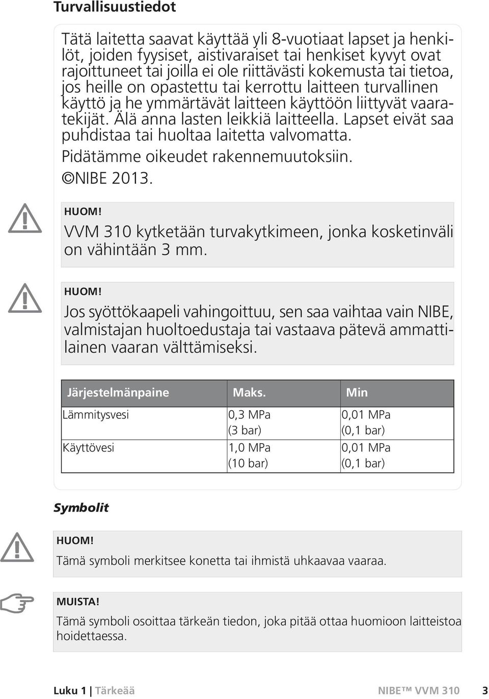 Lapset eivät saa puhdistaa tai huoltaa laitetta valvomatta. Pidätämme oikeudet rakennemuutoksiin. NIBE 2013. HUOM!