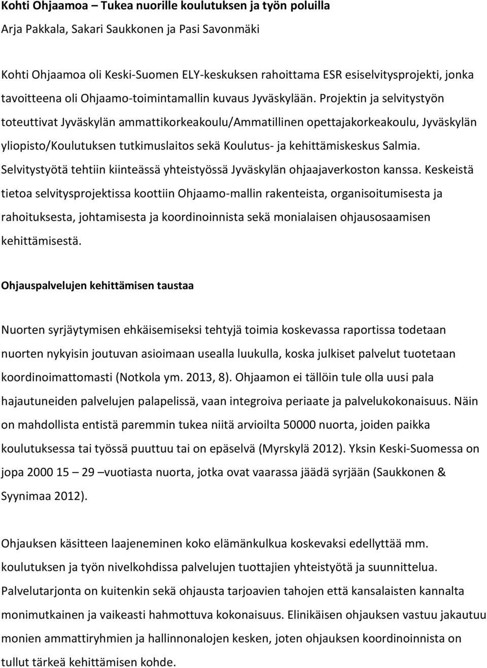 Projektin ja selvitystyön toteuttivat Jyväskylän ammattikorkeakoulu/ammatillinen opettajakorkeakoulu, Jyväskylän yliopisto/koulutuksen tutkimuslaitos sekä Koulutus- ja kehittämiskeskus Salmia.