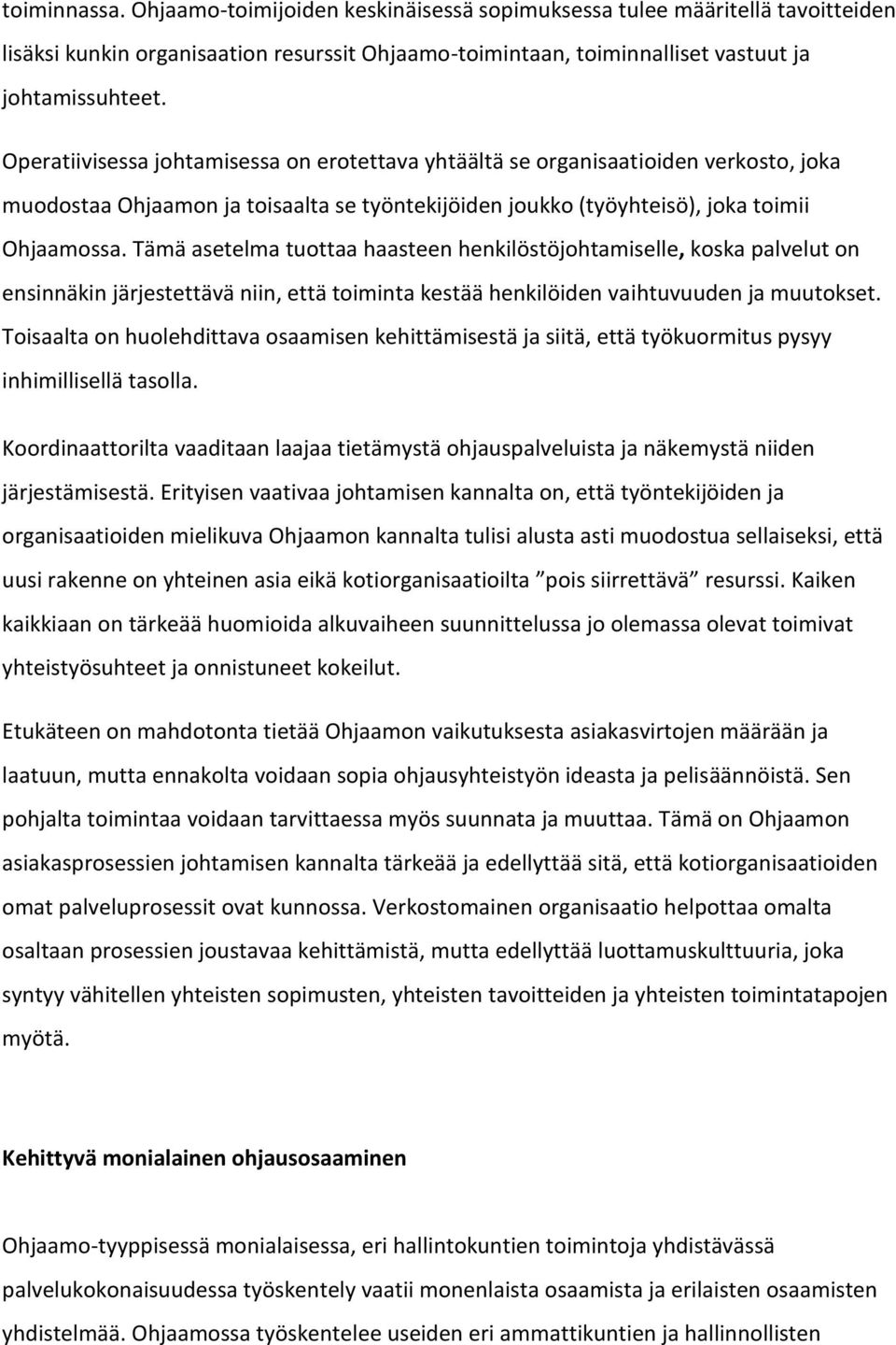 Tämä asetelma tuottaa haasteen henkilöstöjohtamiselle, koska palvelut on ensinnäkin järjestettävä niin, että toiminta kestää henkilöiden vaihtuvuuden ja muutokset.