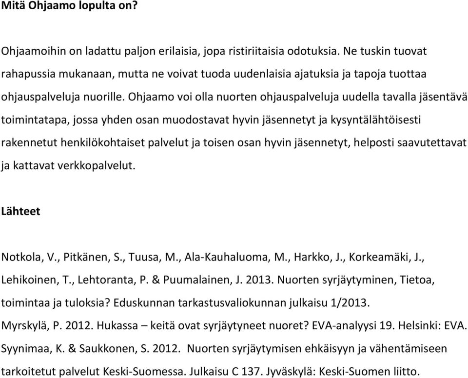 Ohjaamo voi olla nuorten ohjauspalveluja uudella tavalla jäsentävä toimintatapa, jossa yhden osan muodostavat hyvin jäsennetyt ja kysyntälähtöisesti rakennetut henkilökohtaiset palvelut ja toisen