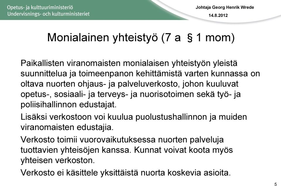 poliisihallinnon edustajat. Lisäksi verkostoon voi kuulua puolustushallinnon ja muiden viranomaisten edustajia.