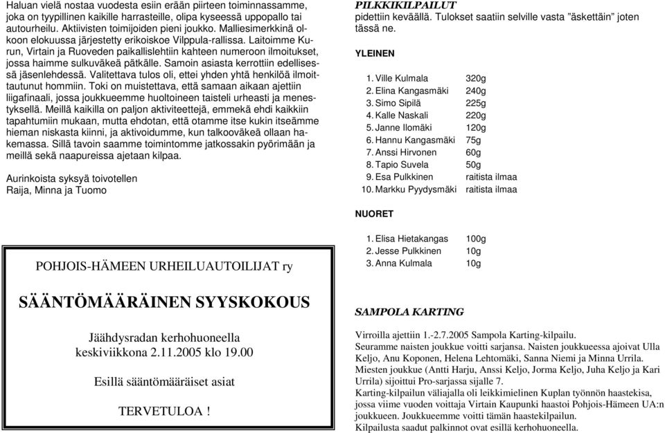 Samoin asiasta kerrottiin edellisessä jäsenlehdessä. Valitettava tulos oli, ettei yhden yhtä henkilöä ilmoittautunut hommiin.