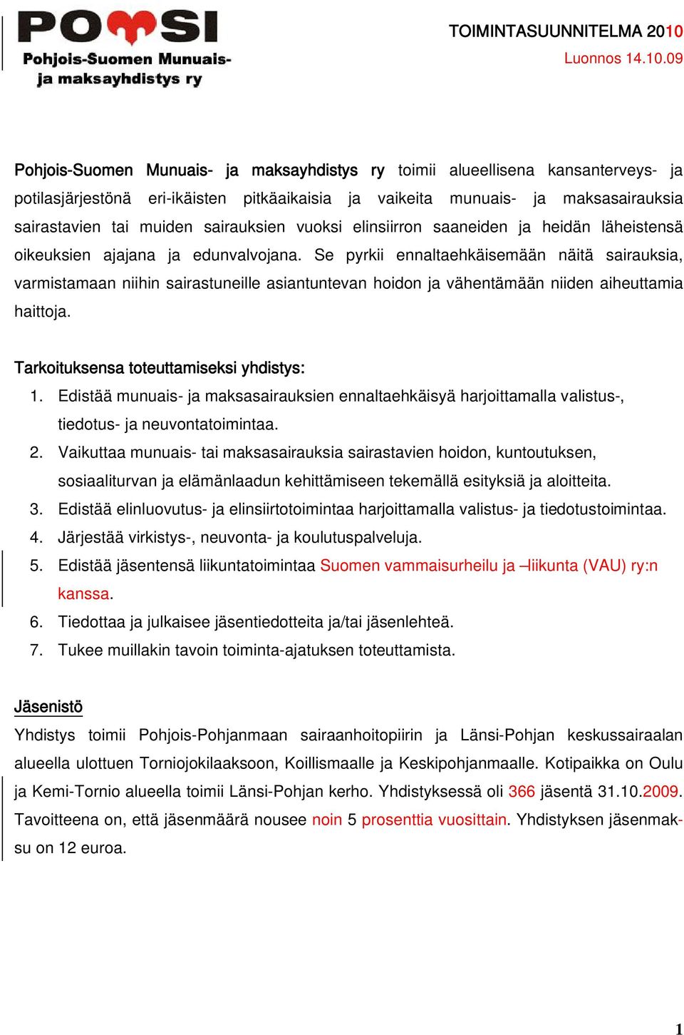 09 Pohjois-Suomen Munuais- ja maksayhdistys ry toimii alueellisena kansanterveys- ja potilasjärjestönä eri-ikäisten pitkäaikaisia ja vaikeita munuais- ja maksasairauksia sairastavien tai muiden