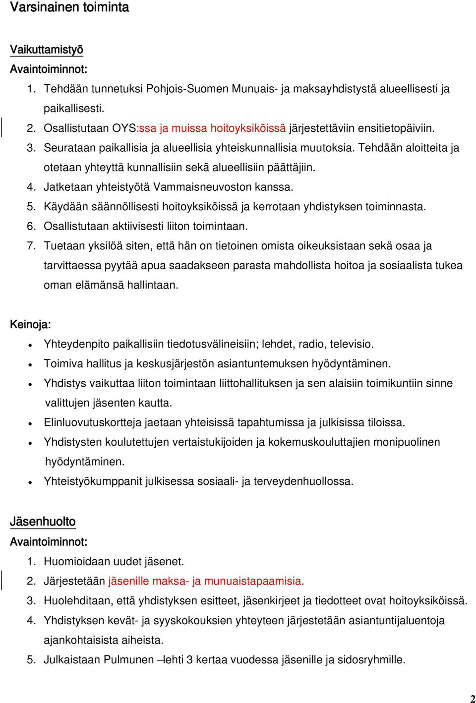 Tehdään aloitteita ja otetaan yhteyttä kunnallisiin sekä alueellisiin päättäjiin. 4. Jatketaan yhteistyötä Vammaisneuvoston kanssa. 5.