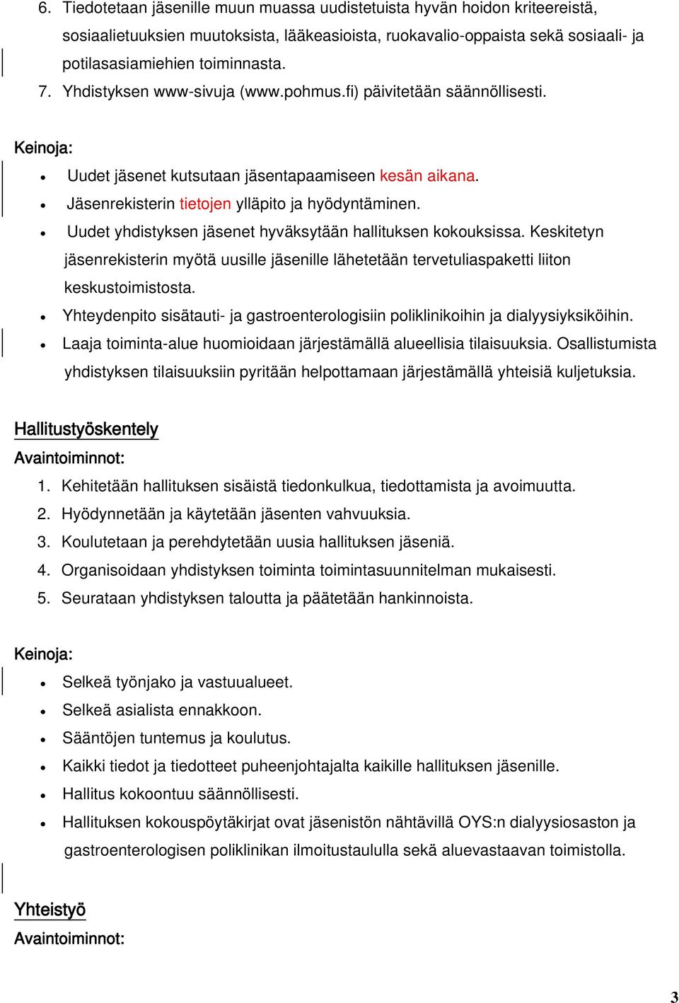 Uudet yhdistyksen jäsenet hyväksytään hallituksen kokouksissa. Keskitetyn jäsenrekisterin myötä uusille jäsenille lähetetään tervetuliaspaketti liiton keskustoimistosta.