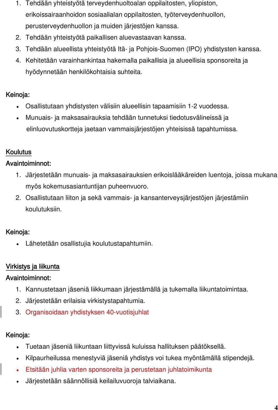 Kehitetään varainhankintaa hakemalla paikallisia ja alueellisia sponsoreita ja hyödynnetään henkilökohtaisia suhteita. Osallistutaan yhdistysten välisiin alueellisin tapaamisiin 1-2 vuodessa.