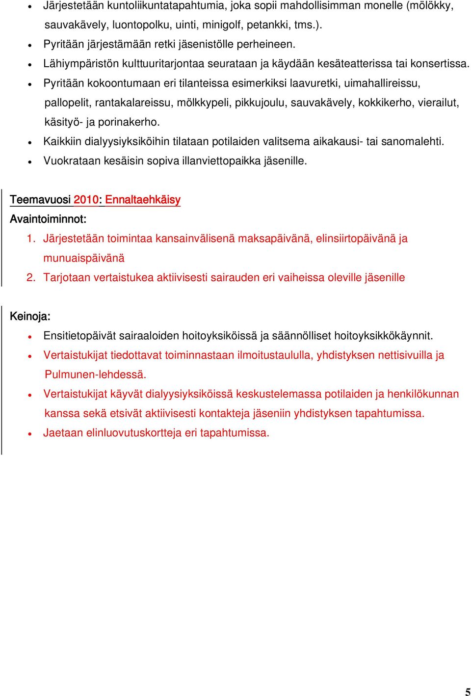 Pyritään kokoontumaan eri tilanteissa esimerkiksi laavuretki, uimahallireissu, pallopelit, rantakalareissu, mölkkypeli, pikkujoulu, sauvakävely, kokkikerho, vierailut, käsityö- ja porinakerho.