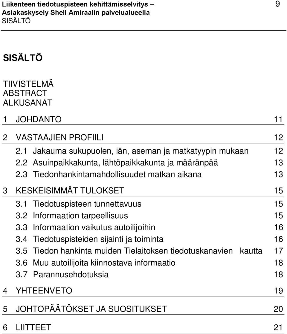 3 Tiedonhankintamahdollisuudet matkan aikana 13 3 KESKEISIMMÄT TULOKSET 15 3.1 Tiedotuspisteen tunnettavuus 15 3.2 Informaation tarpeellisuus 15 3.