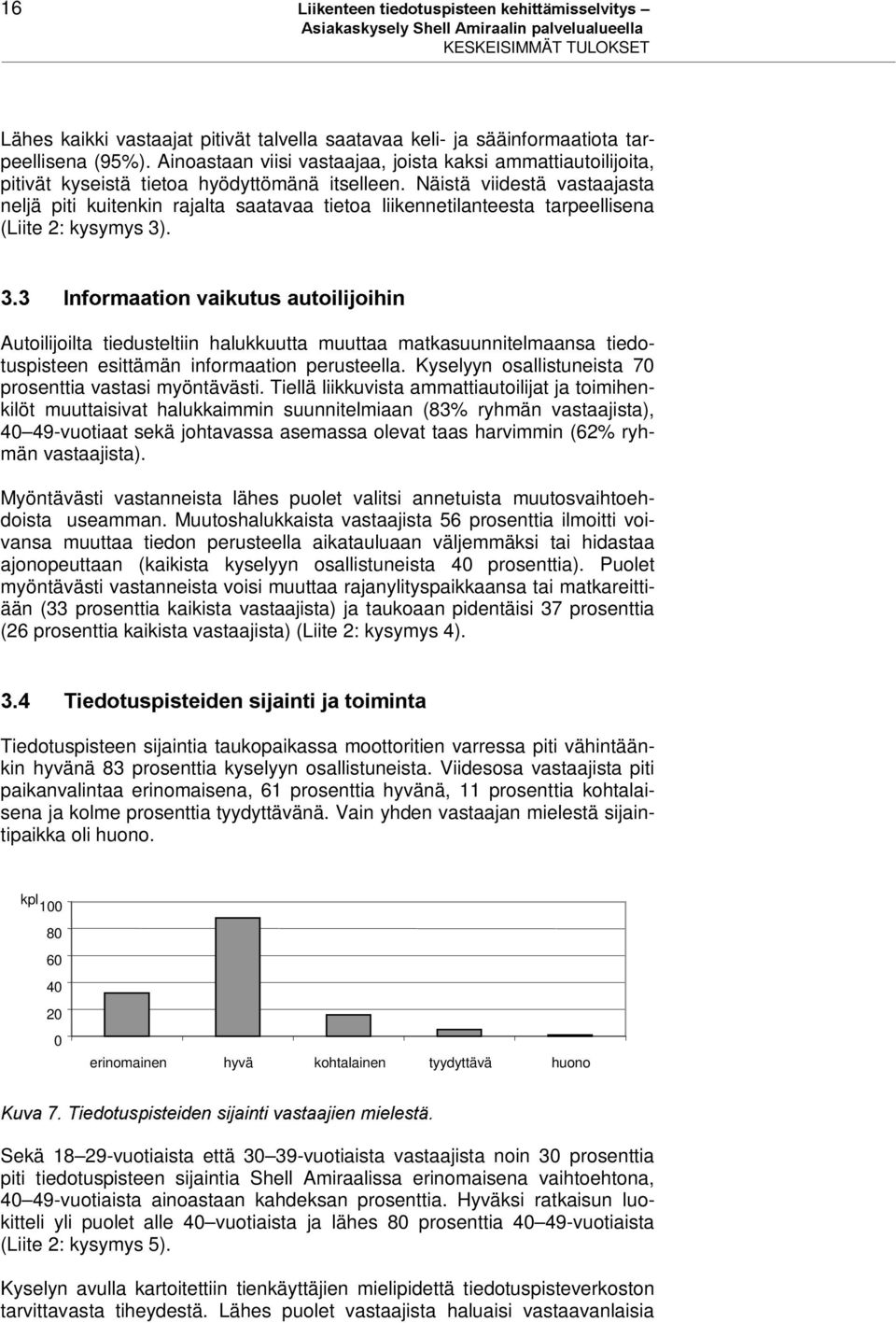 Näistä viidestä vastaajasta neljä piti kuitenkin rajalta saatavaa tietoa liikennetilanteesta tarpeellisena (Liite 2: kysymys 3).