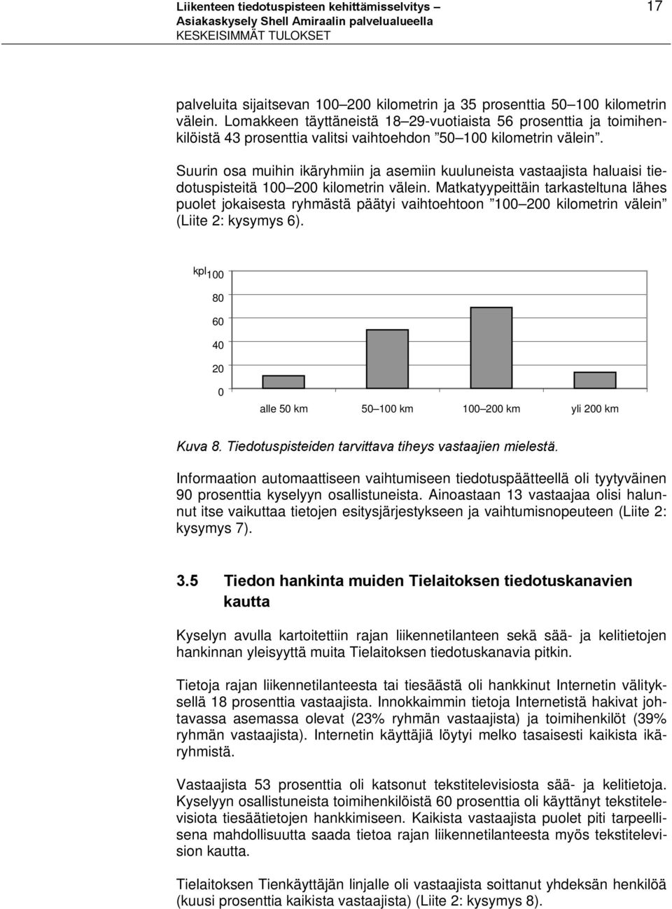 Suurin osa muihin ikäryhmiin ja asemiin kuuluneista vastaajista haluaisi tiedotuspisteitä 100 200 kilometrin välein.