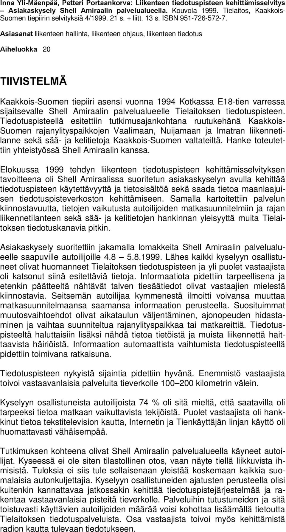 $VLDVDQDW liikenteen hallinta, liikenteen ohjaus, liikenteen tiedotus $LKHOXRNND 20 7,,9,67(/0b Kaakkois-Suomen tiepiiri asensi vuonna 1994 Kotkassa E18-tien varressa sijaitsevalle Shell Amiraalin