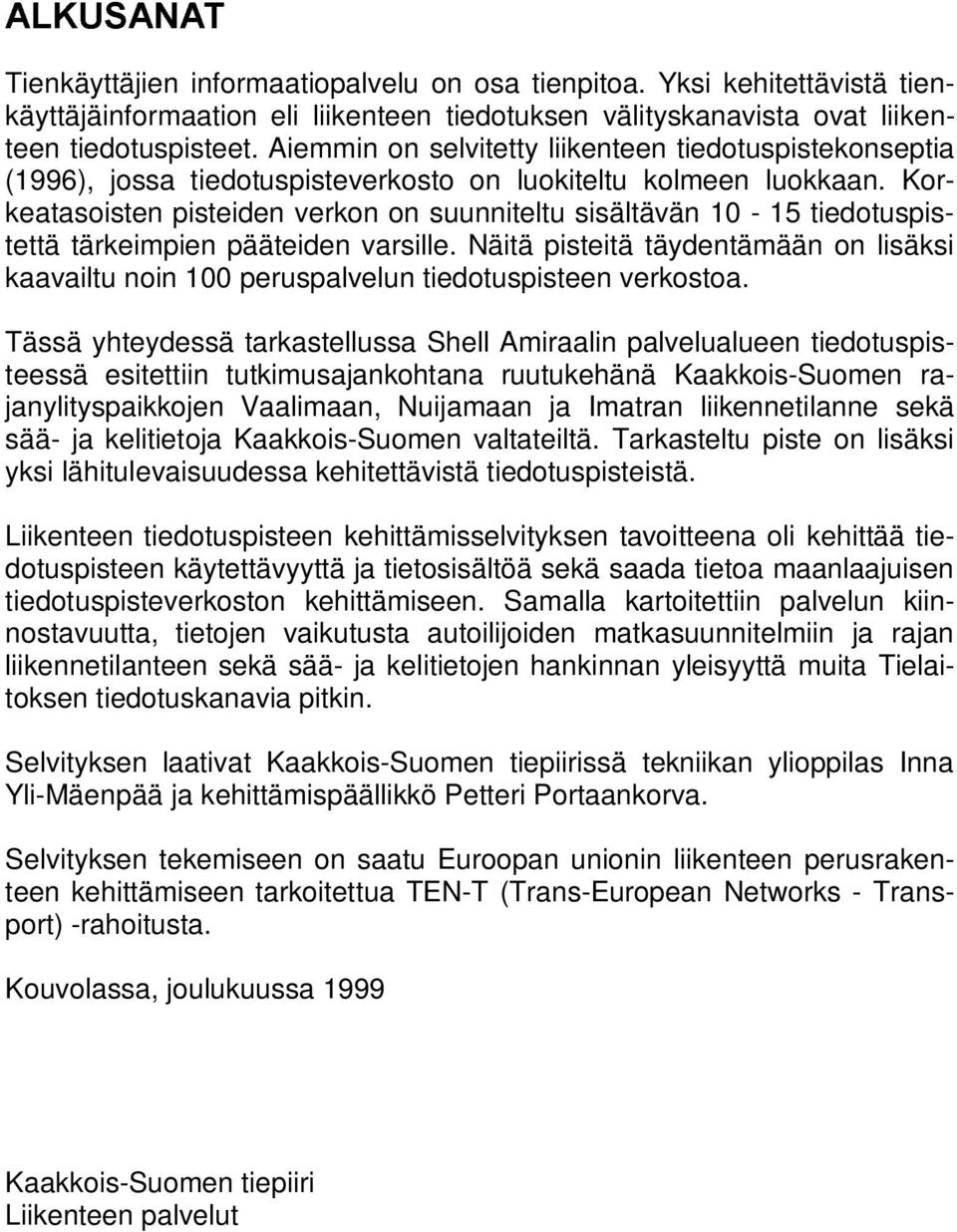 Korkeatasoisten pisteiden verkon on suunniteltu sisältävän 10-15 tiedotuspistettä tärkeimpien pääteiden varsille.