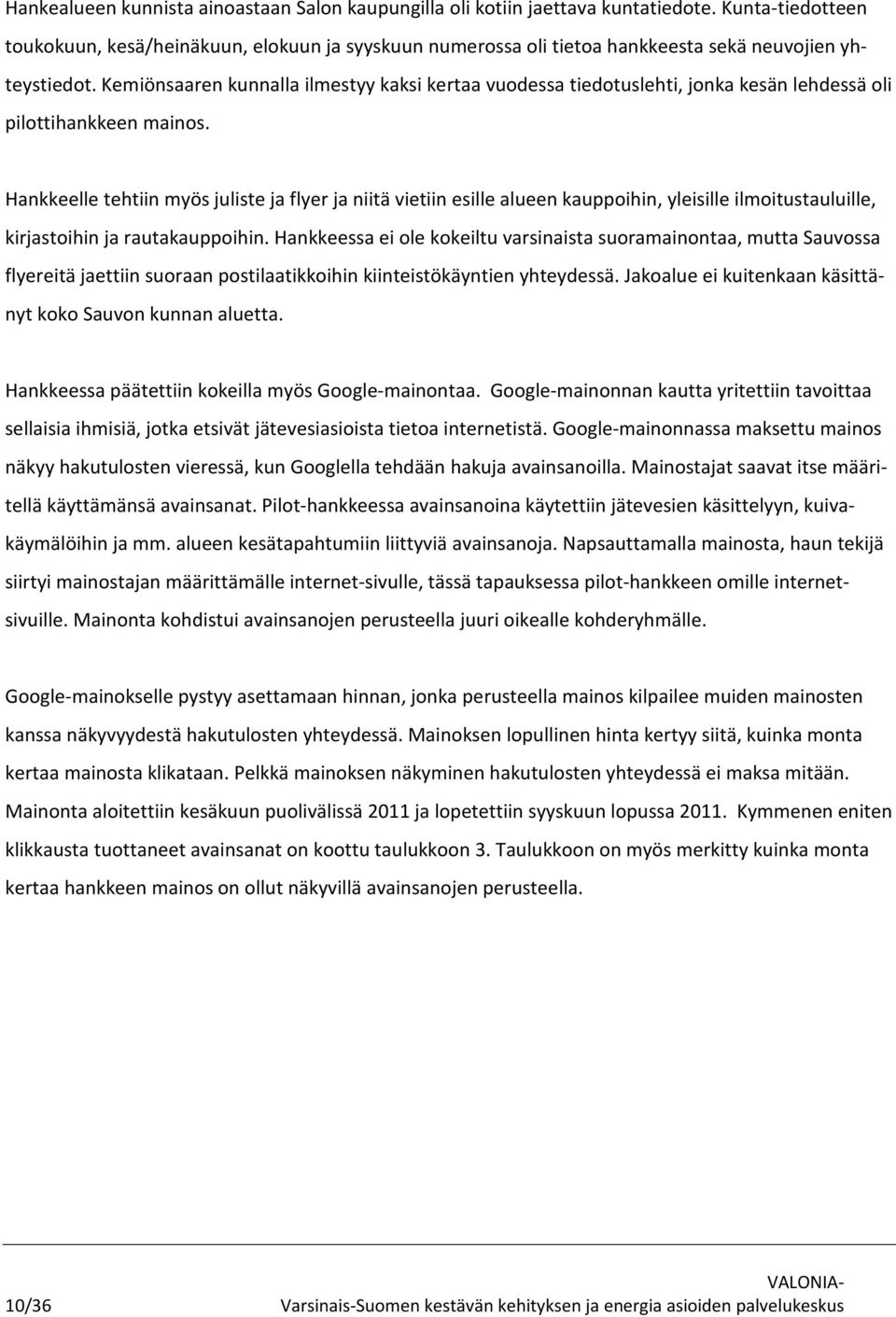 Kemiönsaaren kunnalla ilmestyy kaksi kertaa vuodessa tiedotuslehti, jonka kesän lehdessä oli pilottihankkeen mainos.