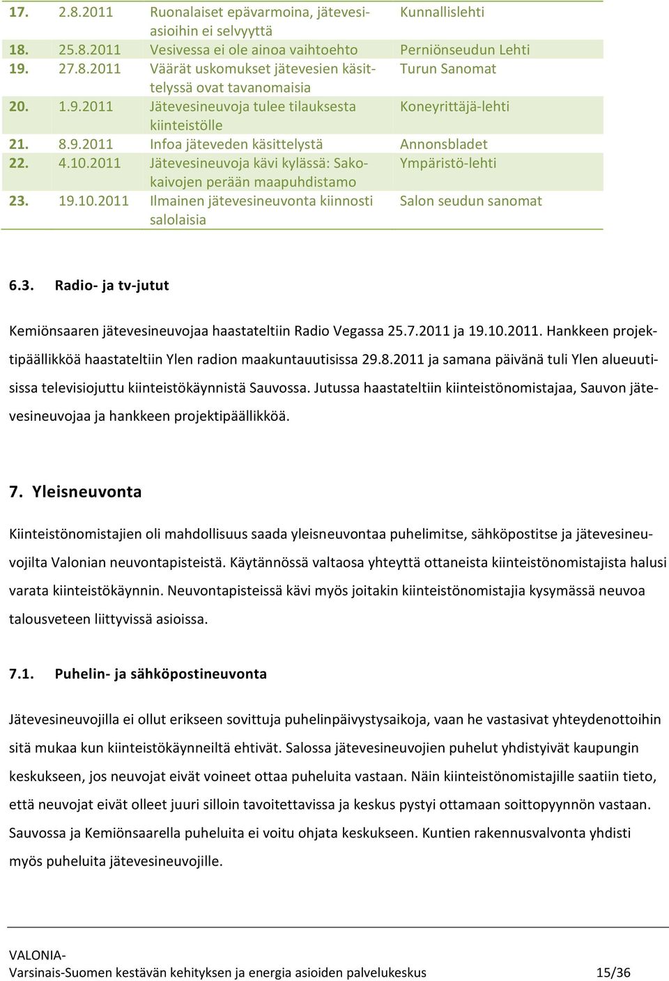 2011 Jätevesineuvoja kävi kylässä: Sakokaivojen Ympäristö-lehti perään maapuhdistamo 23. 19.10.2011 Ilmainen jätevesineuvonta kiinnosti salolaisia Salon seudun sanomat 6.3. Radio- ja tv-jutut Kemiönsaaren jätevesineuvojaa haastateltiin Radio Vegassa 25.