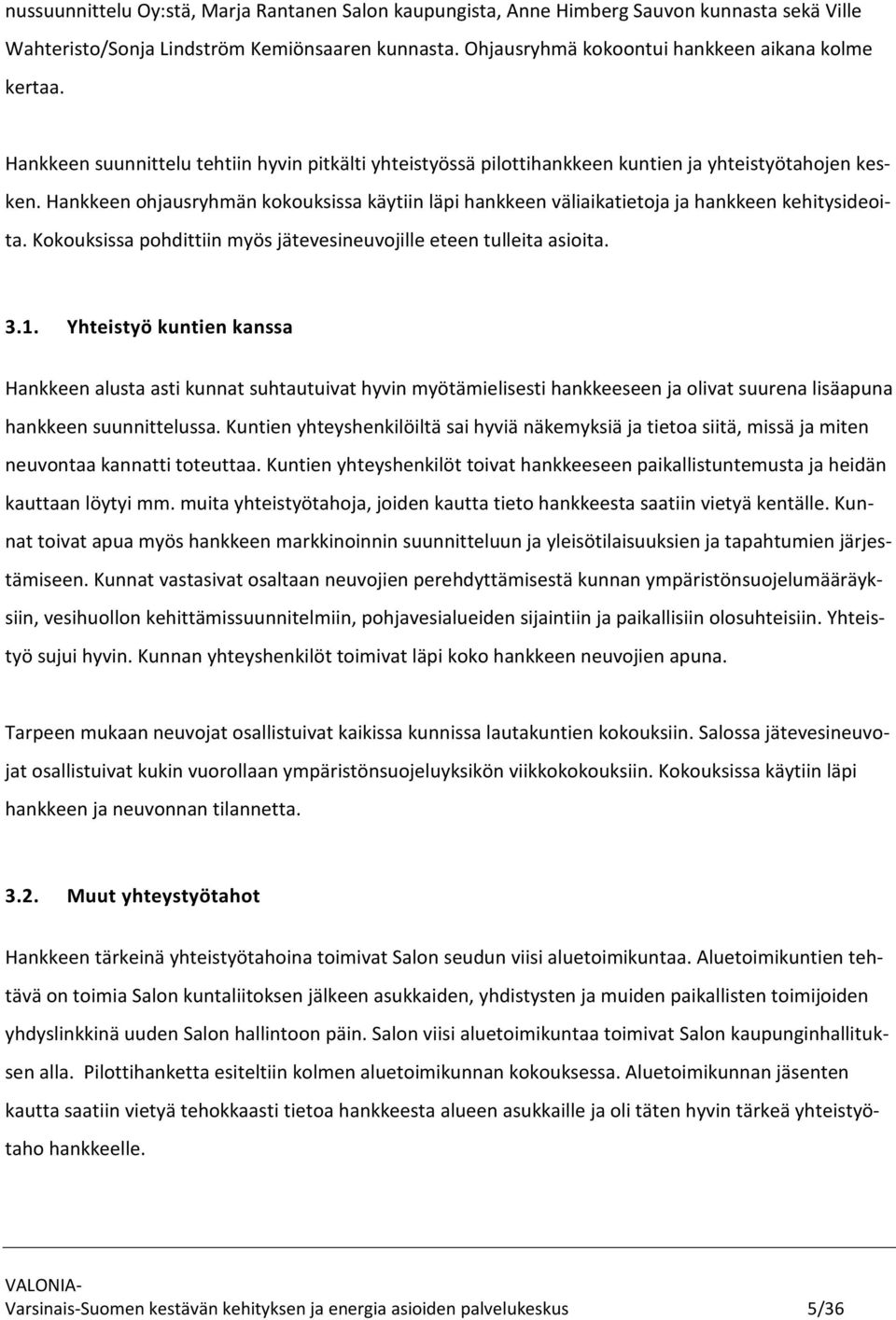 Hankkeen ohjausryhmän kokouksissa käytiin läpi hankkeen väliaikatietoja ja hankkeen kehitysideoita. Kokouksissa pohdittiin myös jätevesineuvojille eteen tulleita asioita. 3.1.