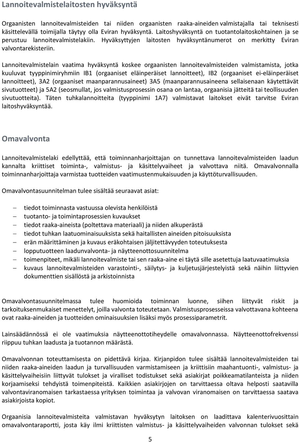 Lannoitevalmistelain vaatima hyväksyntä koskee orgaanisten lannoitevalmisteiden valmistamista, jotka kuuluvat tyyppinimiryhmiin IB1 (orgaaniset eläinperäiset lannoitteet), IB2 (orgaaniset