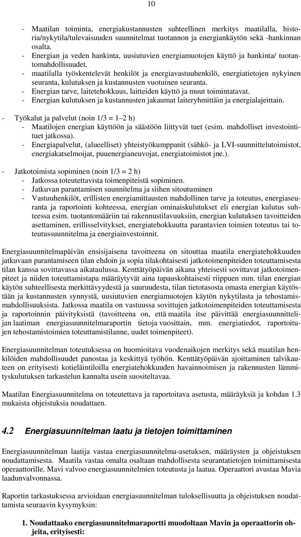 - maatilalla työskentelevät henkilöt ja energiavastuuhenkilö, energiatietojen nykyinen seuranta, kulutuksen ja kustannusten vuotuinen seuranta.