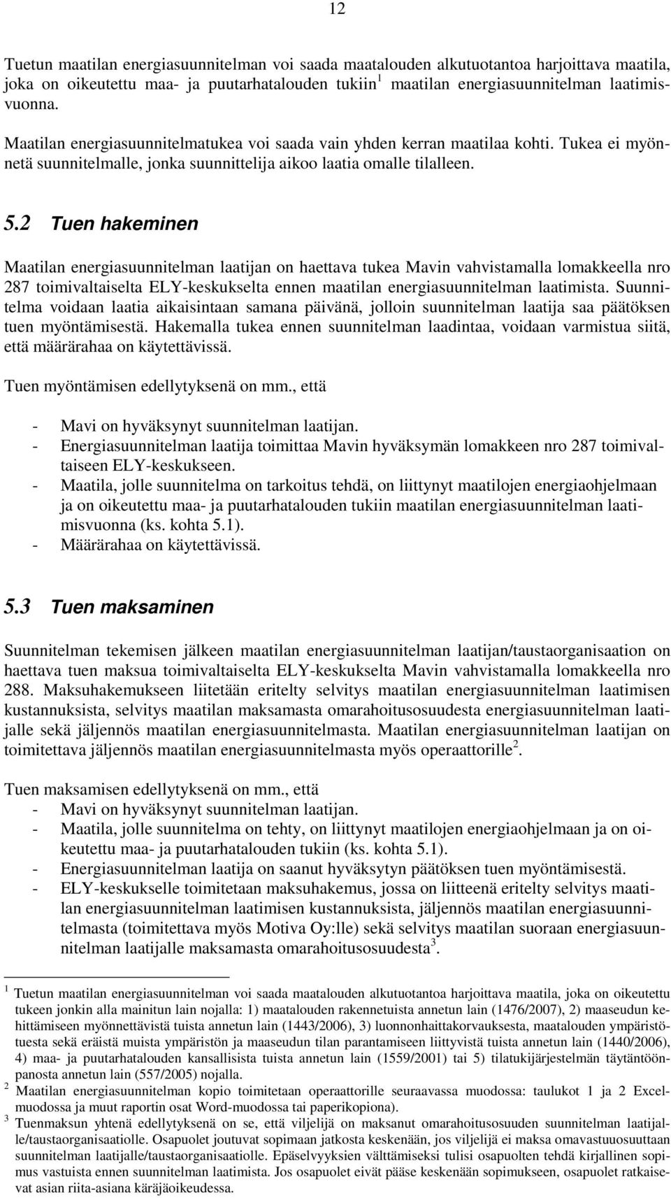 2 Tuen hakeminen Maatilan energiasuunnitelman laatijan on haettava tukea Mavin vahvistamalla lomakkeella nro 287 toimivaltaiselta ELY-keskukselta ennen maatilan energiasuunnitelman laatimista.