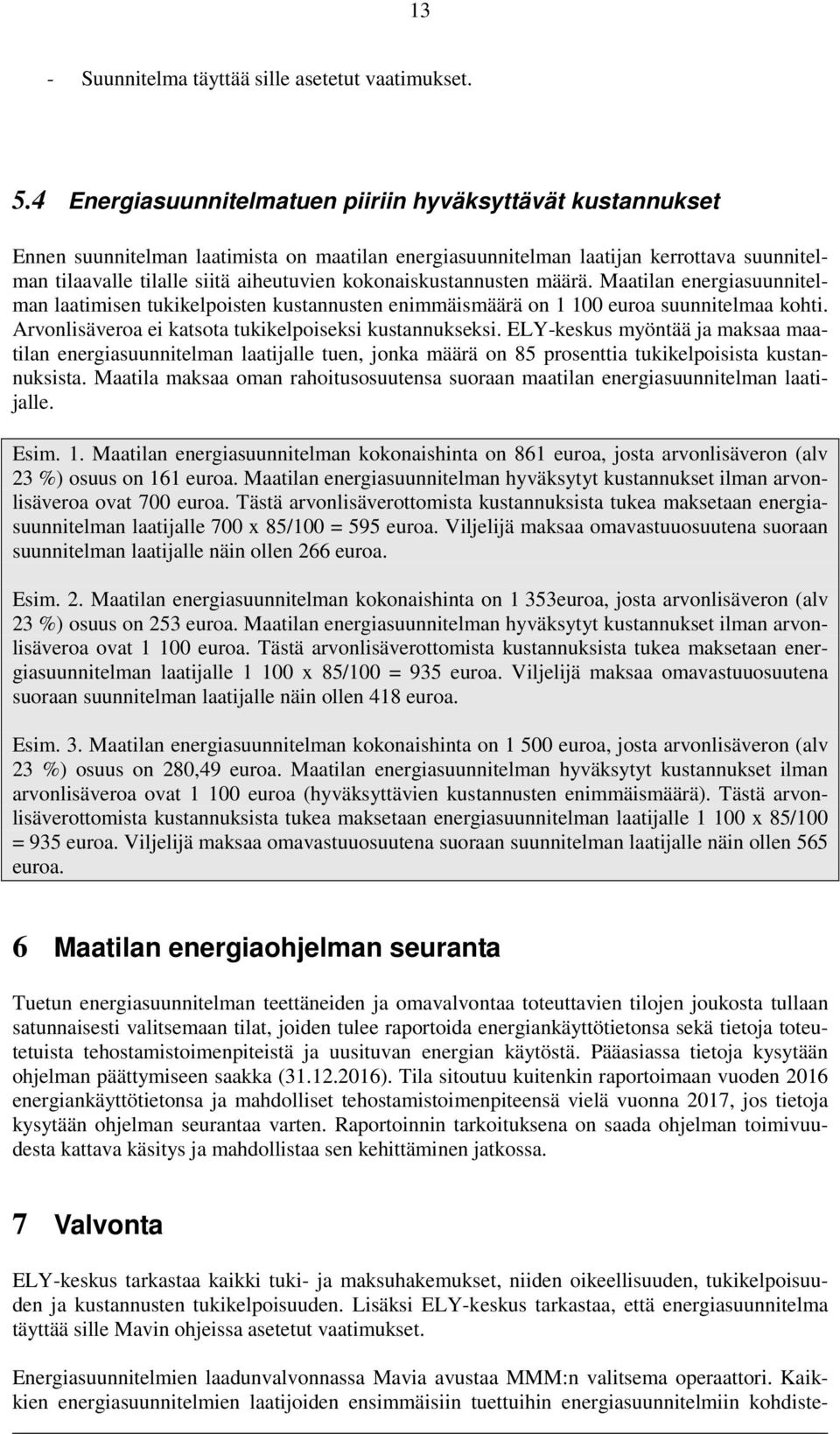 kokonaiskustannusten määrä. Maatilan energiasuunnitelman laatimisen tukikelpoisten kustannusten enimmäismäärä on 1 100 euroa suunnitelmaa kohti.