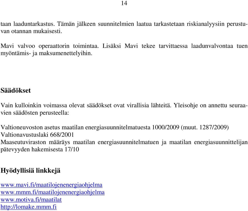 Yleisohje on annettu seuraavien säädösten perusteella: Valtioneuvoston asetus maatilan energiasuunnitelmatuesta 1000/2009 (muut.