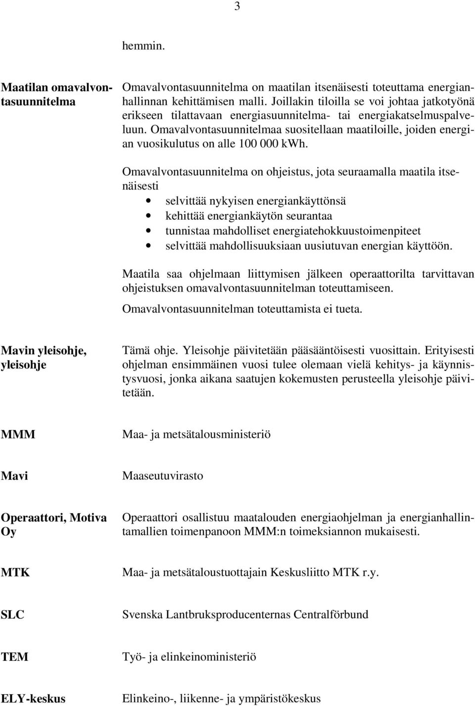 Omavalvontasuunnitelmaa suositellaan maatiloille, joiden energian vuosikulutus on alle 100 000 kwh.