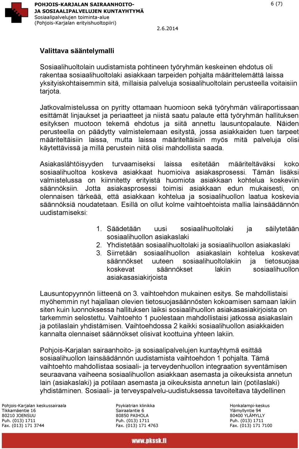 Jatkovalmistelussa on pyritty ottamaan huomioon sekä työryhmän väliraportissaan esittämät linjaukset ja periaatteet ja niistä saatu palaute että työryhmän hallituksen esityksen muotoon tekemä ehdotus