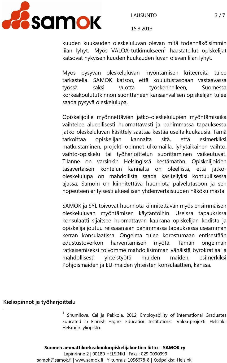 SAMOK katsoo, että koulutustasoaan vastaavassa työssä kaksi vuotta työskennelleen, Suomessa korkeakoulututkinnon suorittaneen kansainvälisen opiskelijan tulee saada pysyvä oleskelulupa.