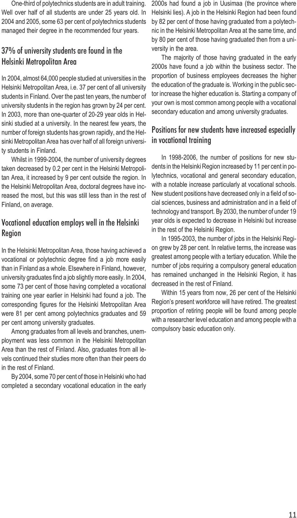 37% of university students are found in the Helsinki Metropolitan Area In 2004, almost 64,000 people studied at universities in the Helsinki Metropolitan Area, i.e. 37 per cent of all university students in Finland.