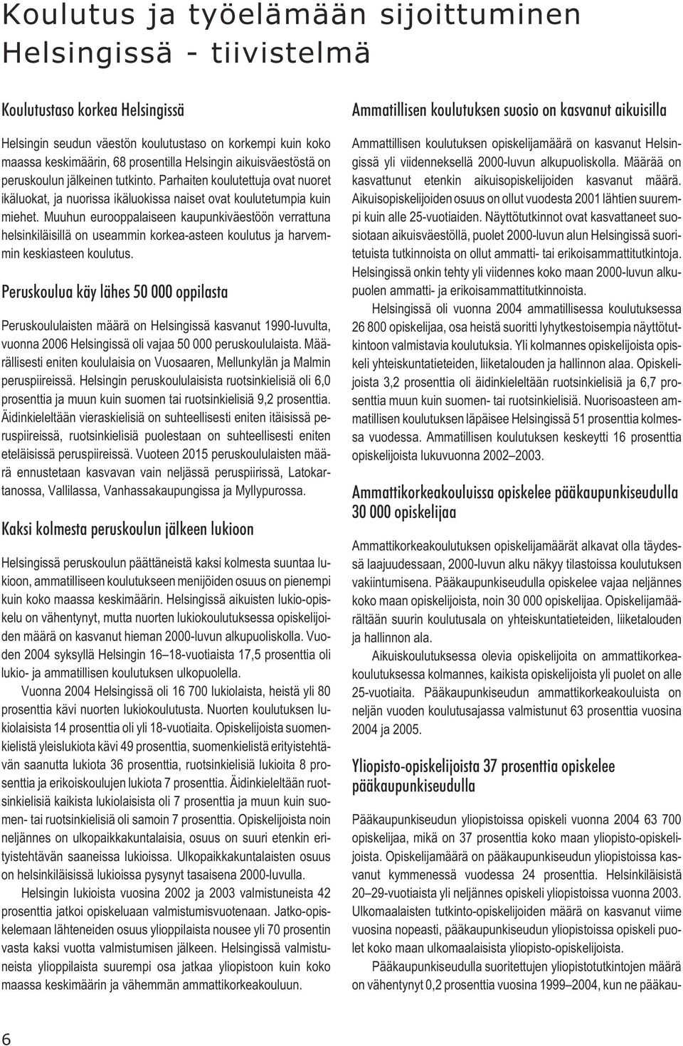 Muuhun eurooppalaiseen kaupunkiväestöön verrattuna helsinkiläisillä on useammin korkea-asteen koulutus ja harvemmin keskiasteen koulutus.