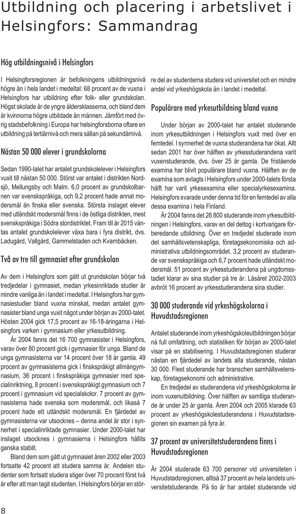 Jämfört med övrig stadsbefolkning i Europa har helsingforsborna oftare en utbildning på tertiärnivå och mera sällan på sekundärnivå.