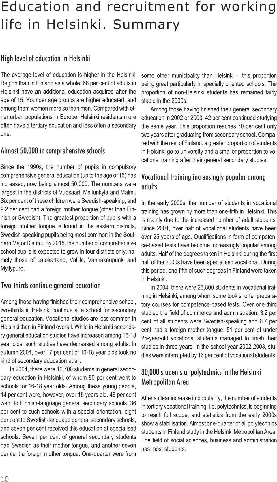 Compared with other urban populations in Europe, Helsinki residents more often have a tertiary education and less often a secondary one.