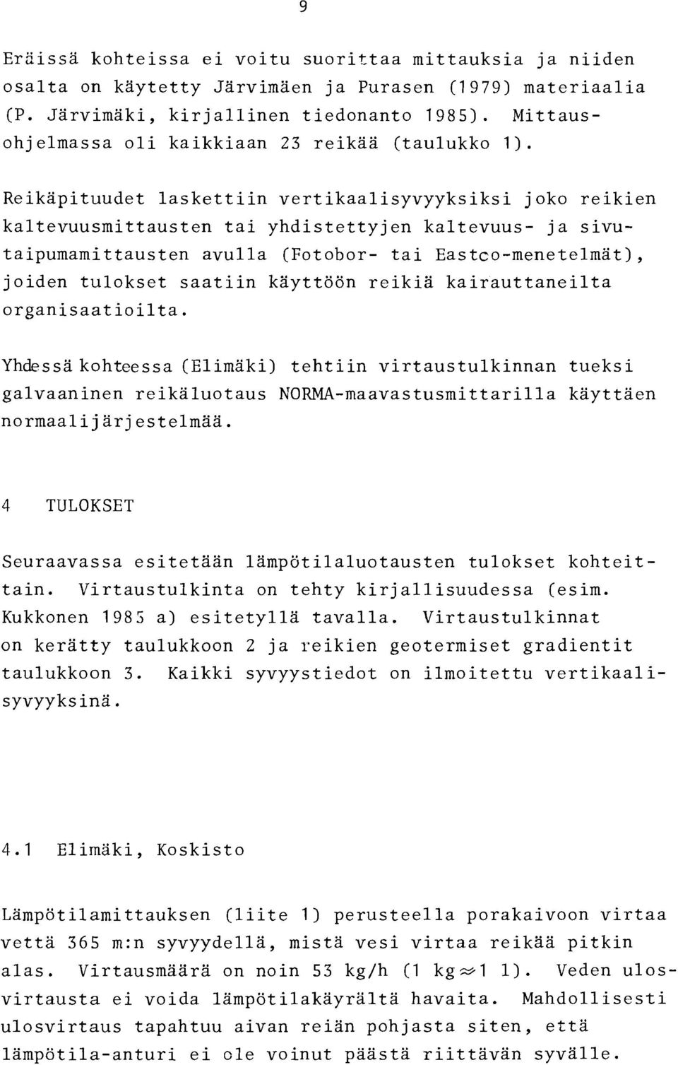 Reikapituudet laskettiin vertikaalisyvyyksiksi joko reikien kaltevuusmittausten tai yhdistettyjen kaltevuus- ja sivutaipumamittausten avulla (Fotobor- tai Eastco-menetelmat), joiden tulokset saatiin