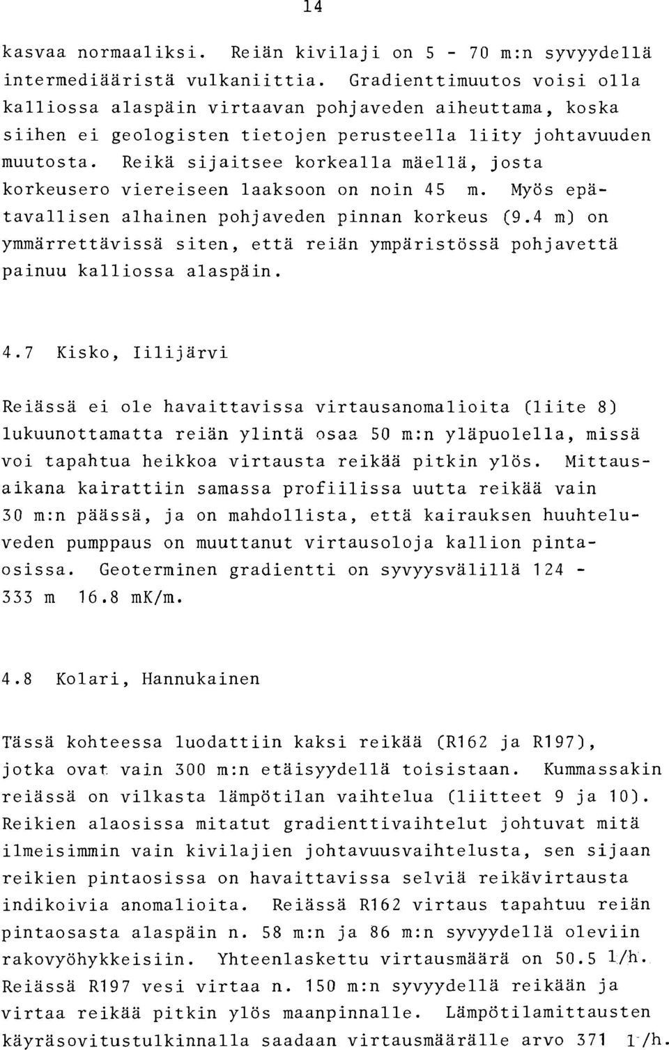 Reika sijaitsee korkealla maella, josta korkeusero viereiseen laaksoon on noin 45 m. Myos epatavallisen alhainen pohjaveden pinnan korkeus (9.