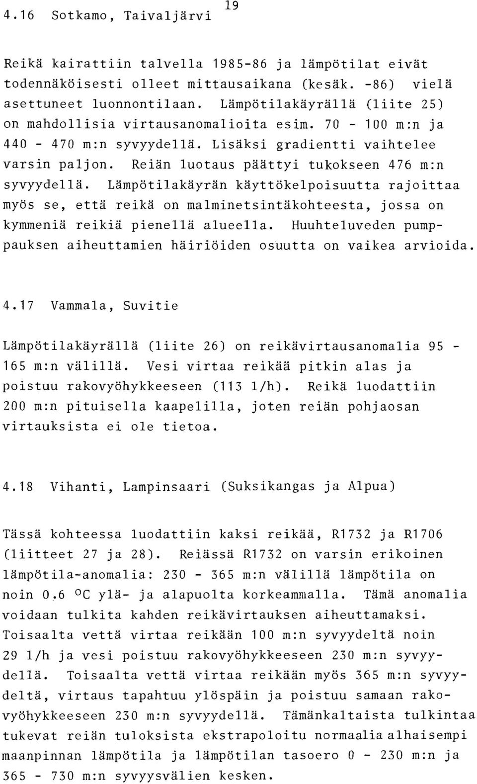 Reian luotaus paattyi tukokseen 476 m:n syvyydella. Lampotilakayran kayttokelpoisuutta rajoittaa myos se, etta reika on malminetsintakohteesta, jossa on kymmenia reikia pienella alueella.