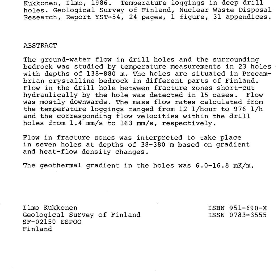 The holes are situated in Precambrian crystalline bedrock in different parts of Finland. Flow in the drill hole between fracture zones short-cut hydraulically by the hole was detected in 15 cases.