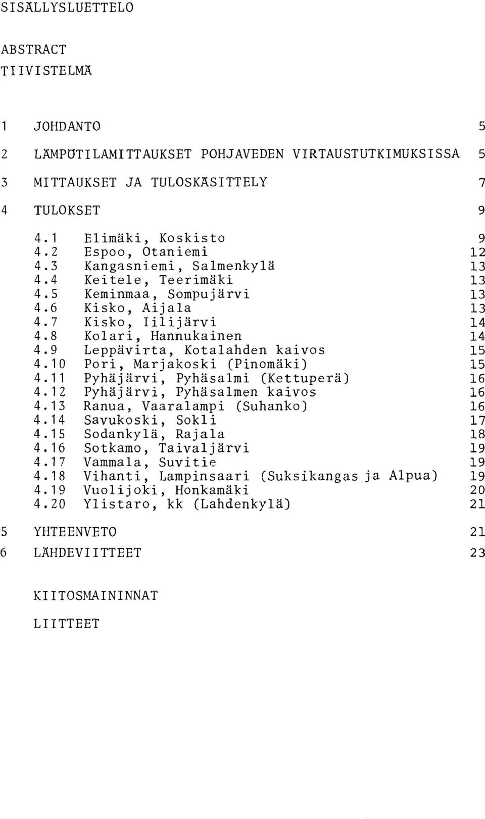 Marj akoski (Pinomaki) 15 Pyhajiirvi, Pyhasalmi (Kettupera) 16 Pyhaj arvi, Pyhasalmen kaivos 16 Ranua, Vaaralampi (Suhanko) 16 Savukoski, Sokli 17 Sodankyla, Rajala 18 Sotkamo,