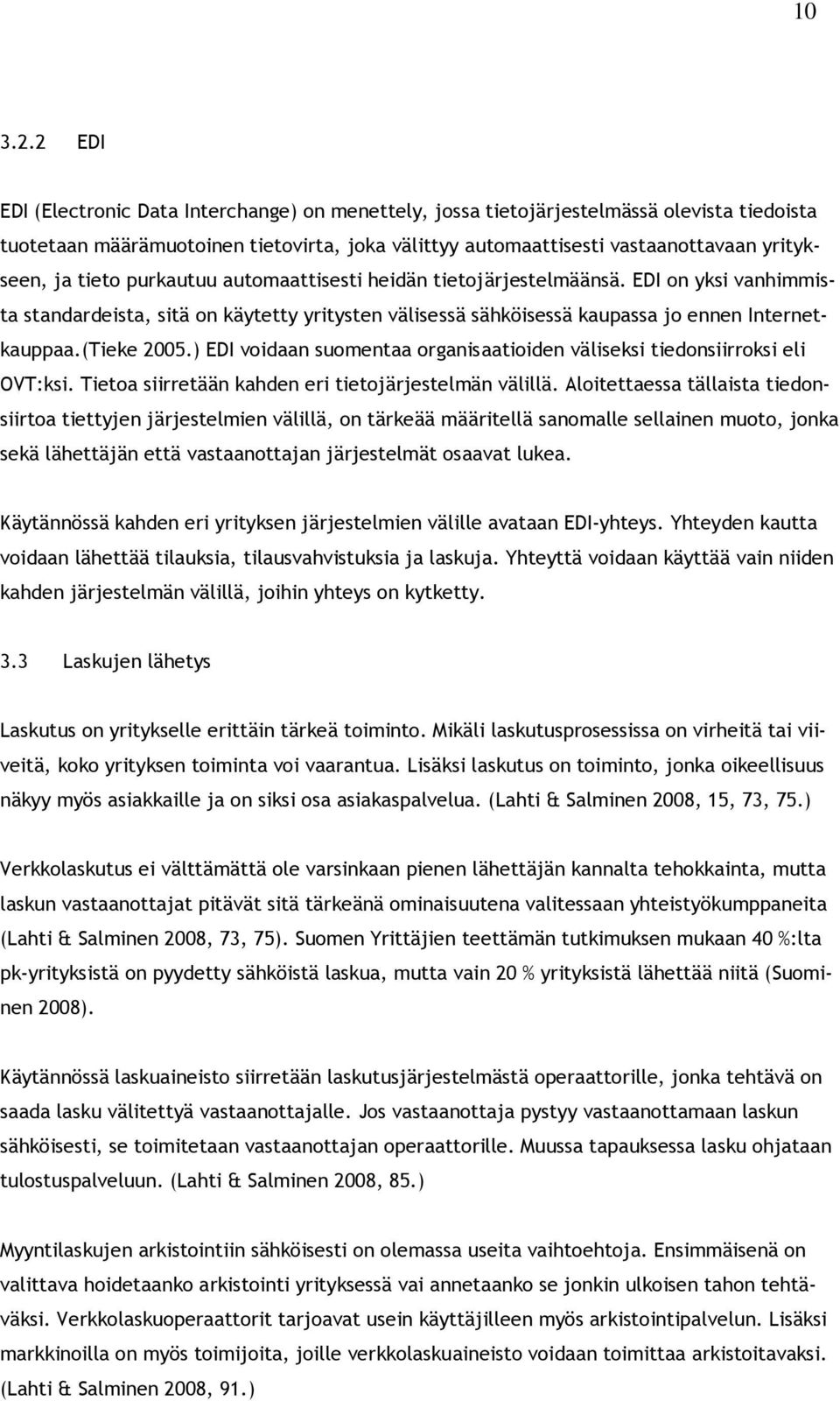 tieto purkautuu automaattisesti heidän tietojärjestelmäänsä. EDI on yksi vanhimmista standardeista, sitä on käytetty yritysten välisessä sähköisessä kaupassa jo ennen Internetkauppaa.(Tieke 2005.