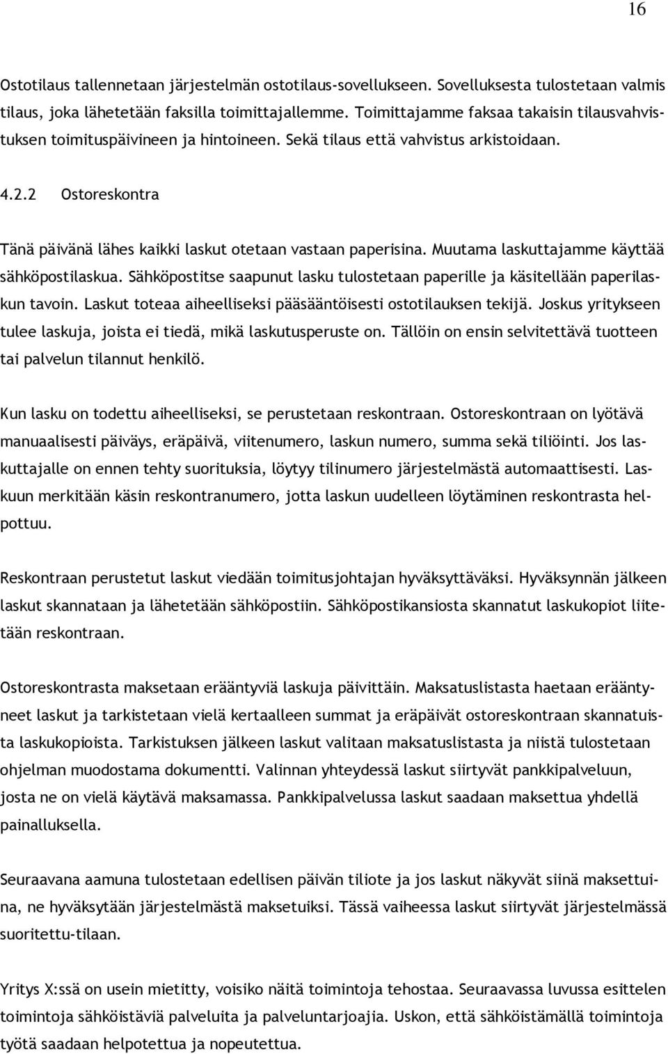 2 Ostoreskontra Tänä päivänä lähes kaikki laskut otetaan vastaan paperisina. Muutama laskuttajamme käyttää sähköpostilaskua.