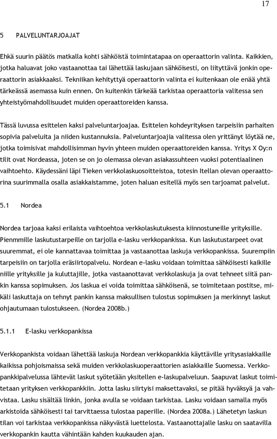 Tekniikan kehityttyä operaattorin valinta ei kuitenkaan ole enää yhtä tärkeässä asemassa kuin ennen.