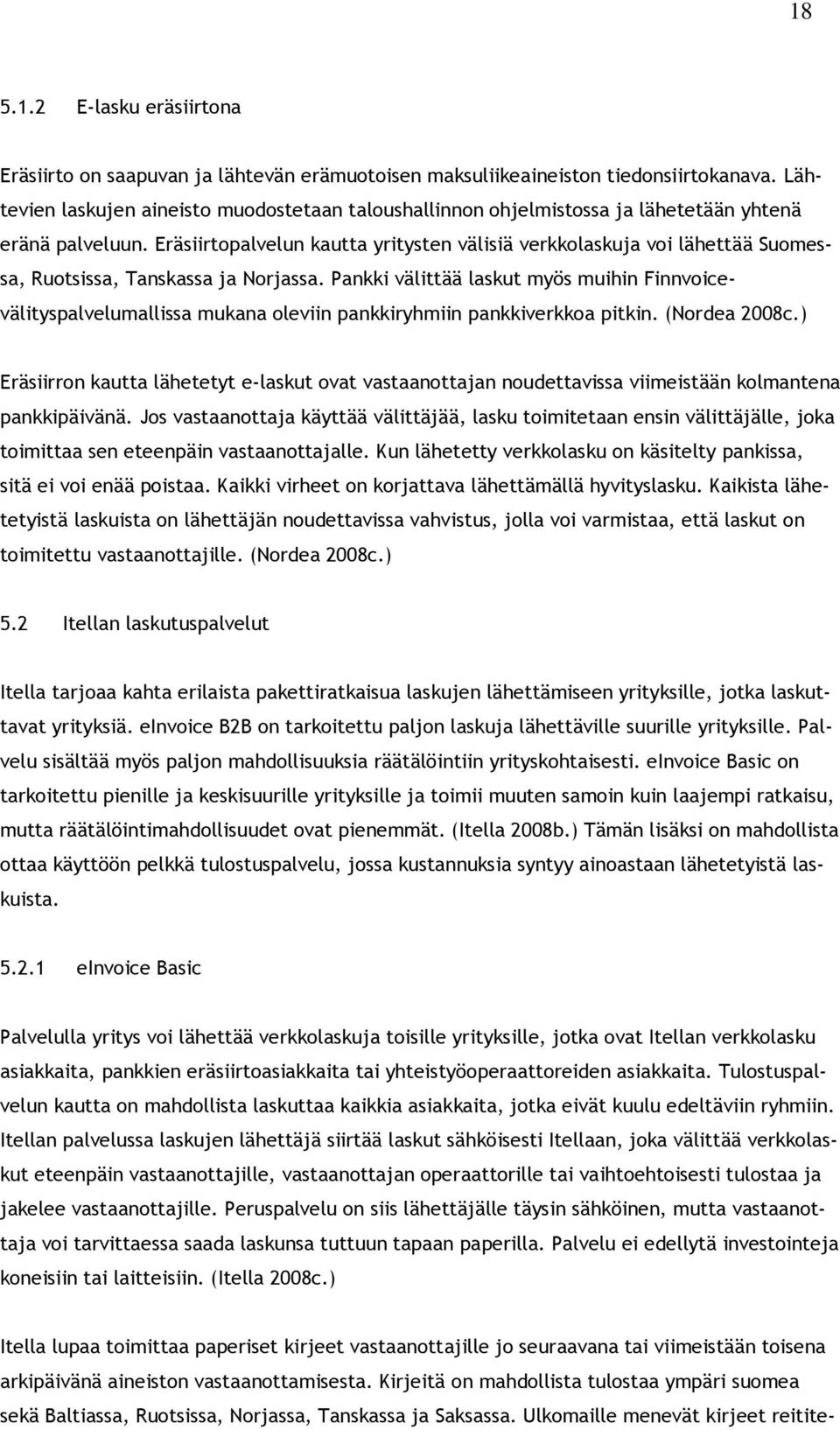 Eräsiirtopalvelun kautta yritysten välisiä verkkolaskuja voi lähettää Suomessa, Ruotsissa, Tanskassa ja Norjassa.